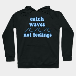 catch waves not feelings Hoodie